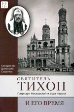 Сафонов Димитрий, свящ. Святитель Тихон, Патриарх Московский и всея России, и его время / свящ. Димитрий Сафонов. – 2-е изд. – М. : Познание, 2019. – 603 с. : ил.